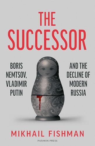 cover image The Successor: Boris Nemtsov, Vladimir Putin and the Decline of Modern Russia