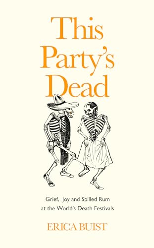 cover image This Party’s Dead: Grief, Joy and Spilled Rum at the World’s Death Festivals