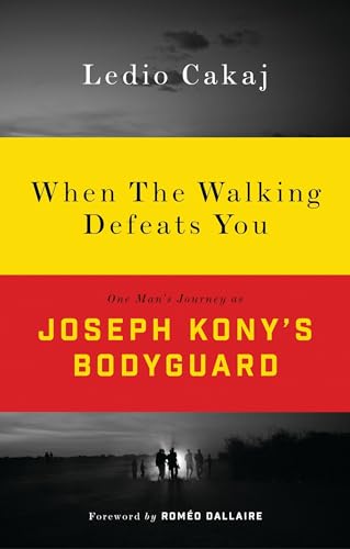 cover image When the Walking Defeats You: One Man’s Journey as Joseph Kony’s Bodyguard