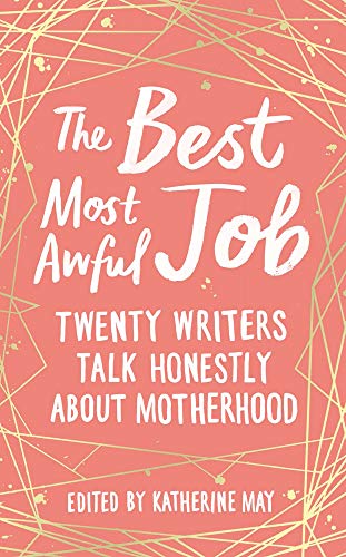 cover image The Best Most Awful Job: Twenty Writers Talk Honestly About Motherhood