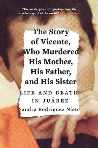 cover image The Story of Vincente, Who Murdered His Mother, His Father, and His Sister: Life and Death in Juarez