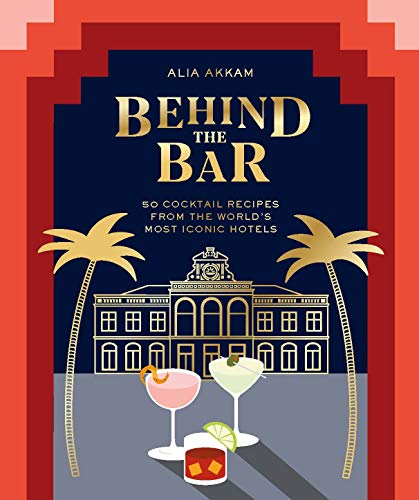 cover image Behind the Bar: 50 Cocktail Recipes from the World’s Most Iconic Hotels