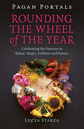 cover image Rounding the Wheel of the Year: Celebrating the Seasons in Ritual, Magic, Folklore, and Nature