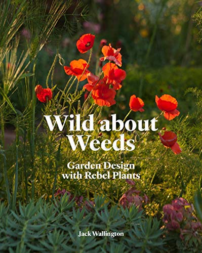 cover image Wild About Weeds: Garden Design with Rebel Plants