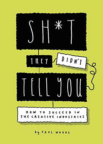 cover image Sh*t They Didn’t Tell You: How to Succeed in the Creative Industries