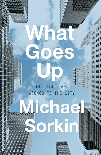 cover image What Goes Up: The Rights and Wrongs to the City