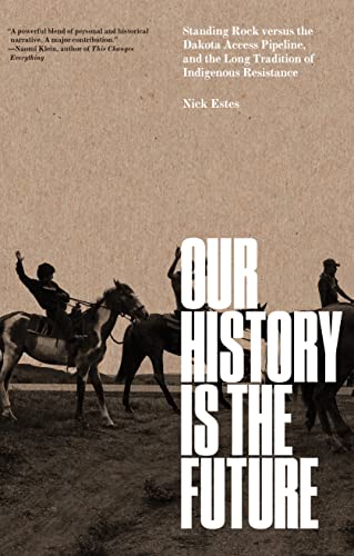 cover image Our History Is the Future: Standing Rock versus the Dakota Access Pipeline, and the Long Tradition of Indigenous Resistance