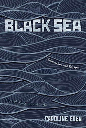 cover image Black Sea: Dispatches and Recipes Through Darkness and Light.