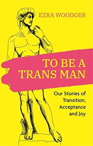 cover image To Be a Trans Man: Our Stories of Transition, Acceptance and Joy 