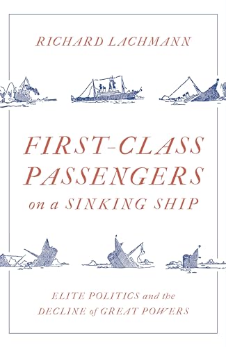 cover image First Class Passengers on a Sinking Ship: Elite Politics and the Decline of Great Powers