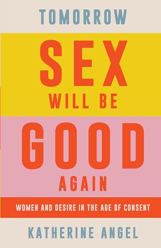 cover image Tomorrow Sex Will Be Good Again: Women and Desire in the Age of Consent