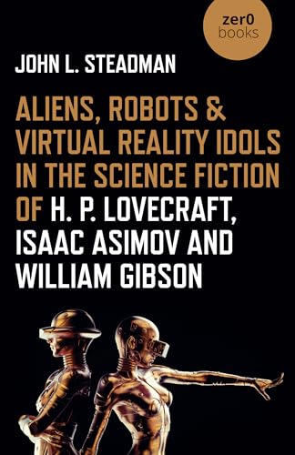 cover image Aliens, Robots and Virtual Reality Idols in the Science Fiction of H.P. Lovecraft, Isaac Asimov, and William Gibson