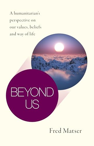 cover image Beyond Us: A Humanitarian’s Perspective on Our Values, Beliefs and Way of Life