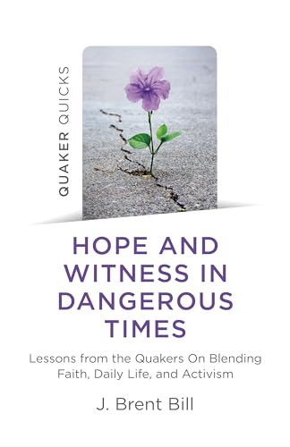cover image Hope and Witness in Dangerous Times: Lessons from the Quakers on Blending Faith, Daily Life, and Activism