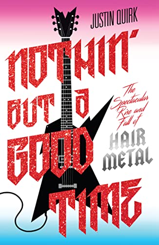 cover image Nothin’ but a Good Time: The Spectacular Rise and Fall of Glam Metal