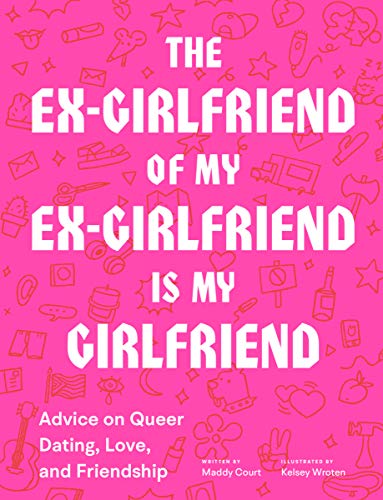 cover image The Ex-Girlfriend of My Ex-Girlfriend is My Girlfriend: Advice on Queer Dating, Love, and Friendship