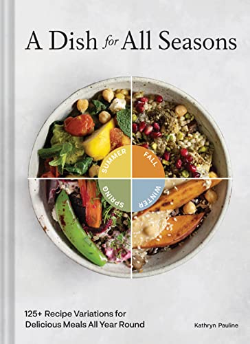 cover image A Dish for All Seasons: 125+ Recipe Variations for Delicious Meals All Year Round