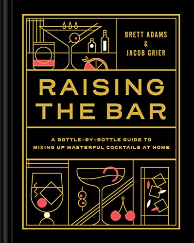 cover image Raising the Bar: A Bottle-by-Bottle Guide to Mixing Up Masterful Cocktails at Home