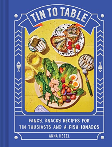cover image Tin to Table: Fancy, Snacky Recipes for Tin-Thusiasts and A-Fish-Ionados