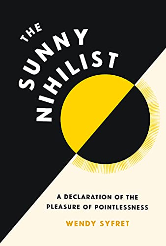 cover image The Sunny Nihilist: A Declaration of the Pleasure of Pointlessness