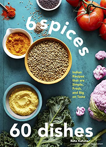 cover image 6 Spices, 60 Dishes: Indian Recipes That Are Simple, Fresh, and Big on Taste
