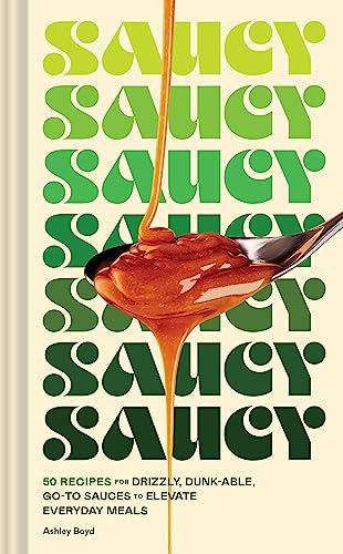 cover image Saucy: 50 Recipes for Drizzly, Dunk-Able, Go-To Sauces to Elevate Everyday Meals
