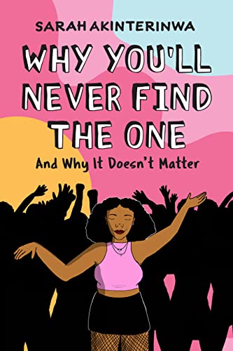 cover image Why You’ll Never Find the One: And Why It Doesn’t Matter