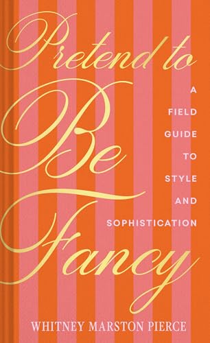 cover image Pretend to Be Fancy: A Field Guide to Style and Sophistication 