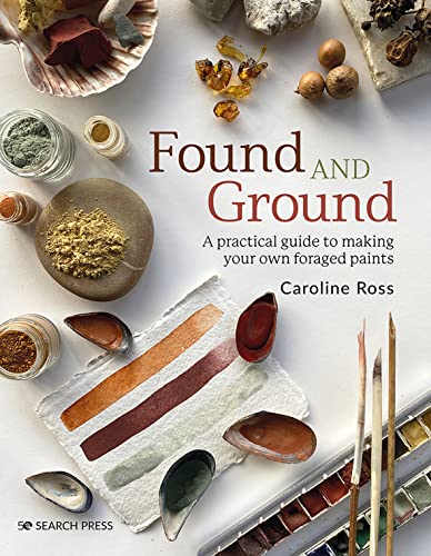 cover image Found and Ground: A Practical Guide to Making Your Own Foraged Paints