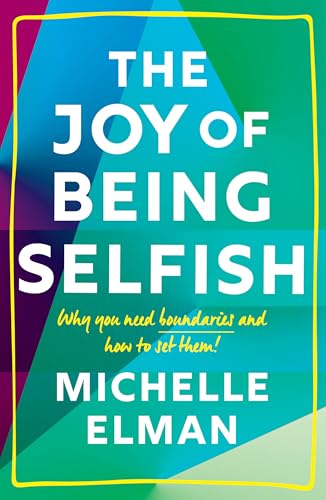 cover image The Joy of Being Selfish: Why You Need Boundaries and How to Set Them