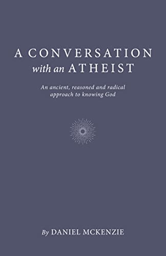 cover image A Conversation with an Atheist: An Ancient, Reasoned and Radical Approach to Knowing God