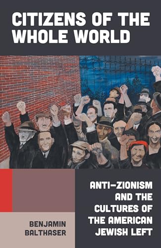 cover image Citizens of the Whole World: Anti-Zionism and the Cultures of the American Jewish Left