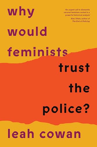 cover image Why Would Feminists Trust the Police?: A Tangled History of Resistance and Complicity