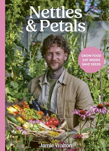 cover image Nettles and Petals: Grow Food. Eat Weeds. Save Seeds.