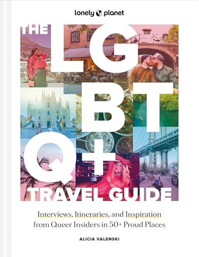cover image Lonely Planet the LGBTQ+ Travel Guide: Interviews, Itineraries, & Inspiration from Insiders in 50 Proud Places