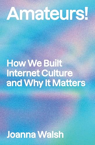 cover image Amateurs!: How We Built Internet Culture and Why It Matters