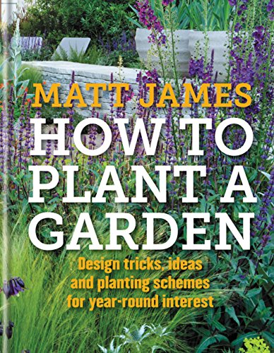 cover image How to Plant a Garden: Design Tricks, Ideas, and Planting Schemes for Year-Round Interest