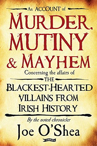 cover image An Account of Murder, Mutiny & Mayhem Concerning the Affairs of the Blackest-Hearted Villains from Irish History