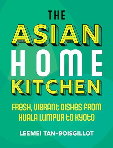 cover image The Asian Home Kitchen: Fresh, Vibrant Dishes from Kuala Lumpur to Kyoto