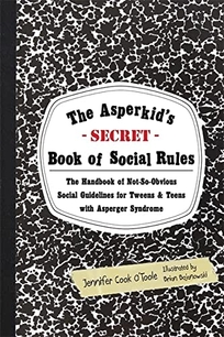 The Asperkid's Secret Book of Social Rules: The Handbook of Not-So-Obvious Social Guidelines for Tweens and Teen with Asperger Syndrome