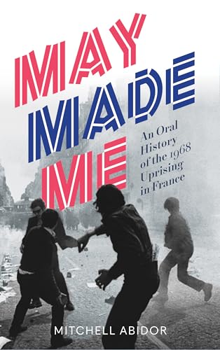 cover image May Made Me: An Oral History of the 1968 Uprising in France 