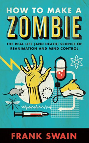 cover image How to Make a Zombie: The Real Life (and Death) Science of Reanimation and Mind Control