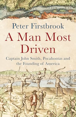 cover image A Man Most Driven: Captain John Smith, Pocahontas, and the Invention of America