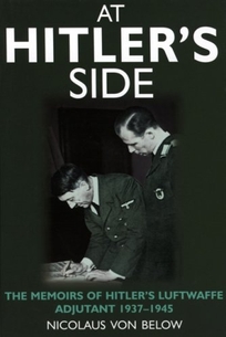 AT HITLERS SIDE: The Memoirs of Hitlers Luftwaffe Adjutant