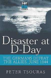 Disaster at D-Day: The Germans Defeat the Allies