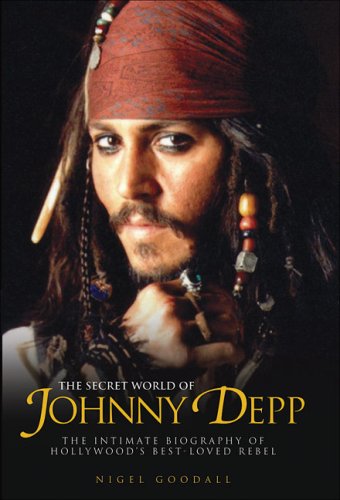 cover image The Secret World of Johnny Depp: The Intimate Biography of Hollywood's Best-Loved Rebel