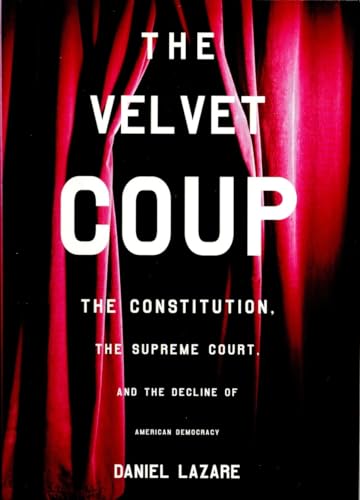 cover image THE VELVET COUP: The Constitution, the Supreme Court, and the Decline of American Democracy