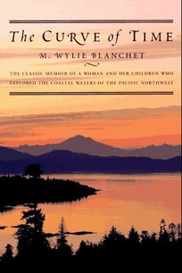 The Curve of Time: The Classic Memoir of a Woman and Her Children Who Explored the Coastal Waters of the Pacific Northw
