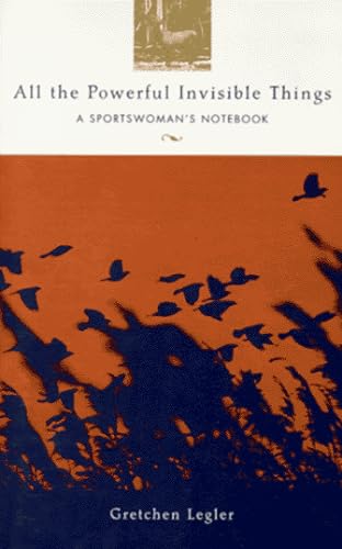 cover image All the Powerful Invisible Things: A Sportswoman's Notebook
