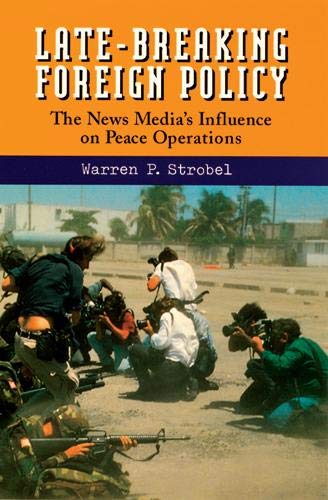 cover image Late-Breaking Foreign Policy: The News Media's Influence on Peace Operations